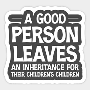 A Good Person Leaves An Inheritance For Their Children's Children Funny Sticker